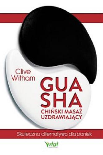 Okładka książki Gua Sha : chiński masaż uzdrawiający : skuteczna alternatywa dla baniek / Clive Witham ; [tłumaczenie Piotr Lewiński].