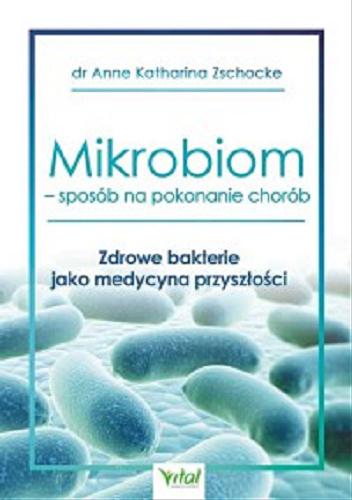 Okładka książki  Mikrobiom : sposób na pokonanie chorób : zdrowe bakterie jako medycyna przyszłości  1