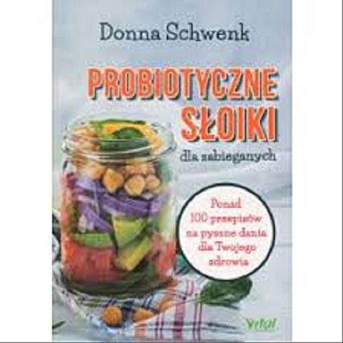 Okładka książki Probiotyczne słoiki : dla zabieganych / Donna Schwenk ; [tłumaczenie Piotr Lewiński].