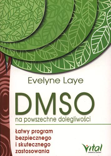 Okładka książki DMSO na powszechne dolegliwości : łatwy program bezpiecznego i skutecznego zastosowania / Evelyne Laye ; [tłumaczenie Małgorzata Rzepka].