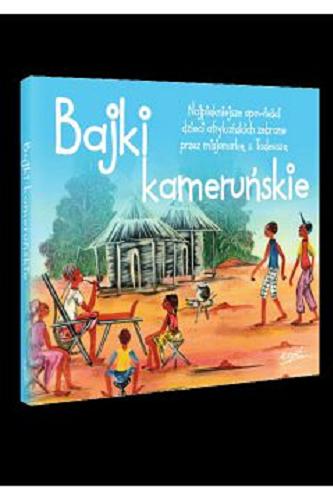 Okładka książki Bajki kameruńskie : najpiękniejsze opowieści dzieci afrykańskich / zebrane przez misjonarkę Tadeuszę Frąckiewicz ; tłumaczyła Adriana Celińska.