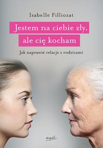 Okładka książki Jestem na ciebie zły, ale cię kocham : jak naprawić relacje z rodzicami! / Isabelle Filliozat ; tłumaczenie Adriana Celińska.