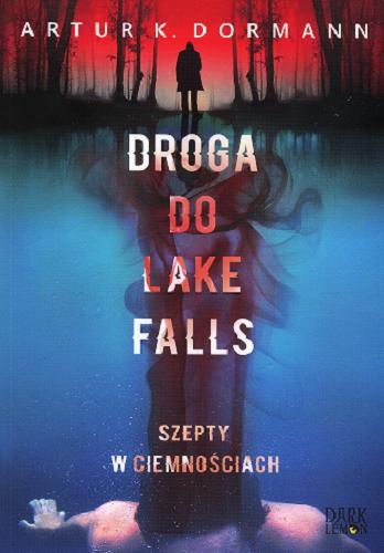 Okładka książki Droga do Lake Falls : szepty w ciemnościach / Artur K. Dormann.