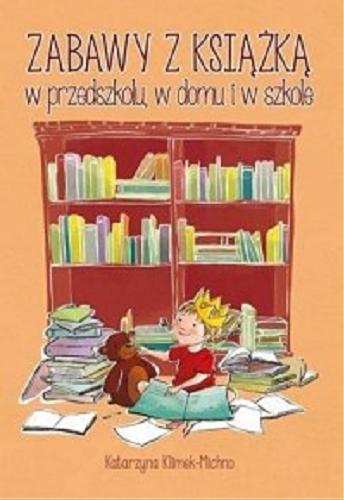 Okładka książki Zabawy z książką w przedszkolu, w domu i w szkole / Katarzyna Klimek-Michno.