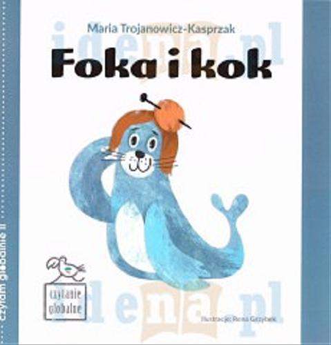 Okładka książki Foka i kok / Maria Trojanowicz-Kasprzak ; ilustracje Rena Grzybek.
