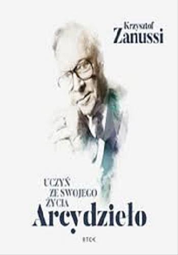 Okładka książki Uczyń ze swojego życia Arcydzieło / Krzysztof Zanussi.