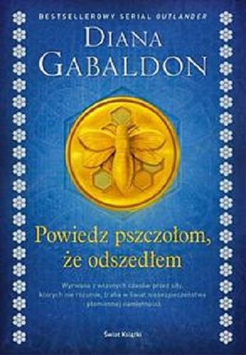 Okładka  Powiedz pszczołom, że odszedłem / Diana Gabaldon ; z angielskiego przełożyli Robert Ginalski, Agnieszka Myśliwy, Alina Patkowska, Dorota Stadnik.