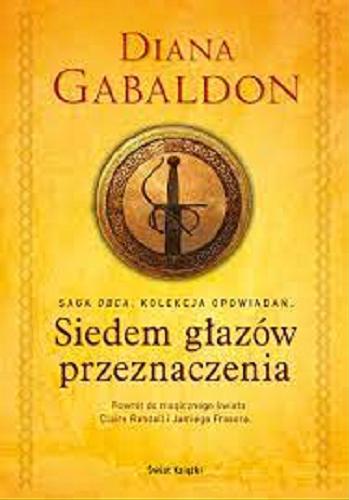 Okładka książki Siedem głazów przeznaczenia / Diana Gabaldon ; z angielskiego przełożyli Katarzyna Bażyńska-Chojnacka, Barbara Gadomska, Bożena Keff, Szymon Kołodziejski, Elżbieta Kowalewska, Agnieszka Wyszogrodzka-Gaik, Anna Żukowska-Maziarska.