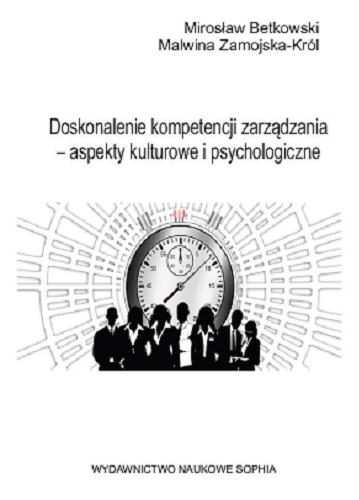 Okładka książki Doskonalenie kompetencji zarządzania : aspekty kulturowe i psychologiczne / Mirosław Betkowski, Malwina Zamojska-Król.