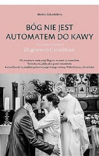 Okładka książki Bóg nie jest automatem do kawy / Markéta Zahradníková ; rozmowa z księdzem Zbigniewem Czendlikiem ; przełożyła Julia Różewicz.