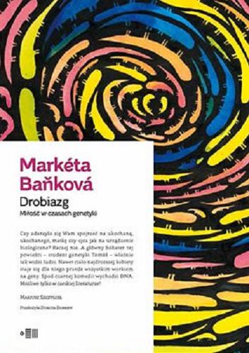 Okładka książki Drobiazg : Miłość w czasach genetyki / Markéta Baňková ; przełożyła z języka czeskiego Dorota Dobrew.