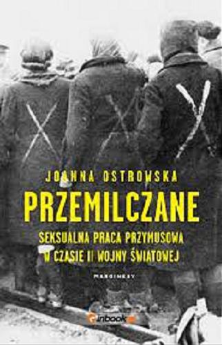 Okładka książki Przemilczane : seksualna praca przymusowa w trakcie II wojny światowej / Joanna Ostrowska.