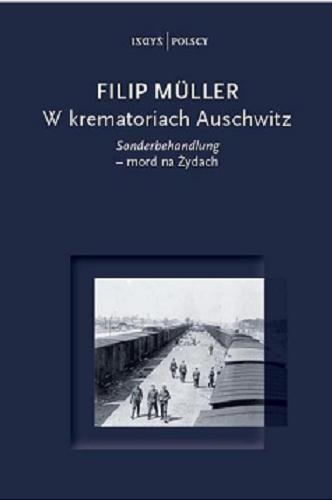 Okładka książki W krematoriach Auschwitz : Sonderbehandlung - mord na Żydach / Filip Müller ; z niemieckiego przełożyła Ewa Czerwiakowska.