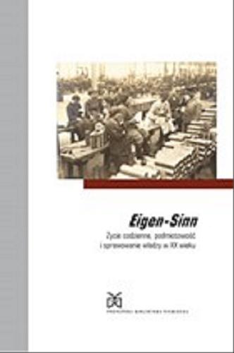Eigen-Sinn : życie codzienne, podmiotowość i sprawowanie władzy w XX wieku Tom 48