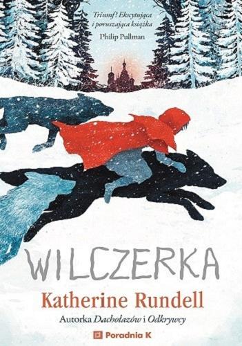 Okładka książki Wilczerka / Katherine Rundell ; ilustracje Gelrev Ongbico ; przełożyła Paulina Braiter.