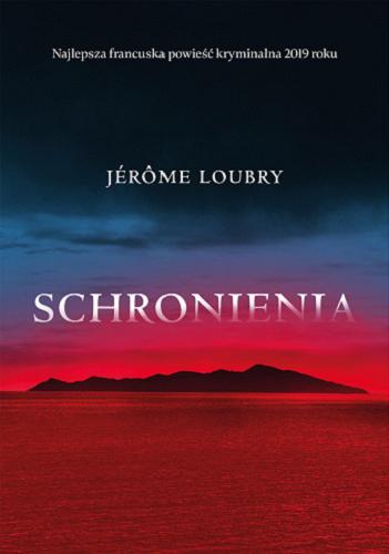 Okładka książki Schronienia / Jérôme Loubry ; z francuskiego przełożyła Natalia Zmaczyńska.