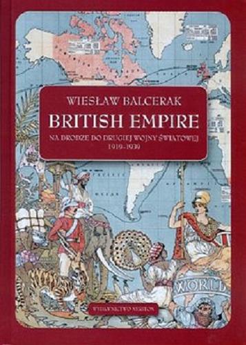 Okładka książki British Empire : na drodze do drugiej wojny światowej 1919-1939 / Wiesław Balcerak.