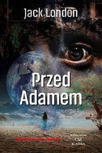 Okładka książki Przed Adamem = (Before Adam) / Jack London ; [tłumaczenie S. M. (Stanisław Mazanowski)].