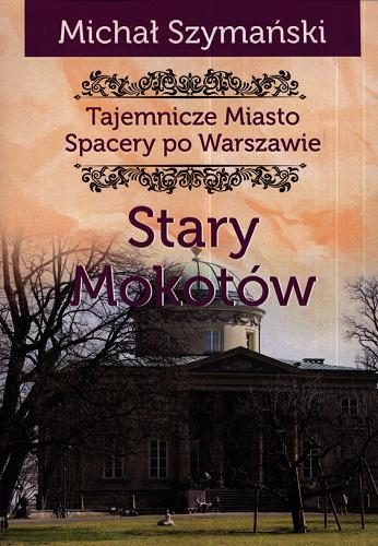 Okładka  Tajemnicze miasto : spacery po Warszawie. Cz. 8, Stary Mokotów / Michał Szymański.