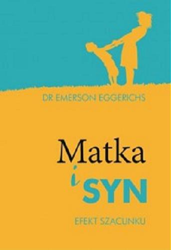 Okładka książki Matka i syn : efekt szacunku / Emerson Eggerichs ; [tłumaczenie Adrianna Jarosz].