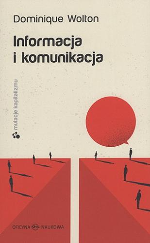 Okładka książki Informacja i komunikacja / Dominique Wolton ; przełożył Marcin Frybes ; redakcja naukowa Małgorzata Jacyno.