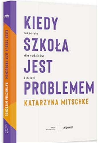 Okładka książki Kiedy szkoła jest problemem : wsparcie dla rodziców i dzieci / Katarzyna Mitschke ; [ilustracje Kamila Loskot].
