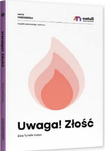 Okładka książki Uwaga! : złość / Ewa Tyralik-Kulpa ; [redakcja merytoryczna: Natalia Fiedorczuk-Cieślak, Alicja Szwinta-Dyrda].