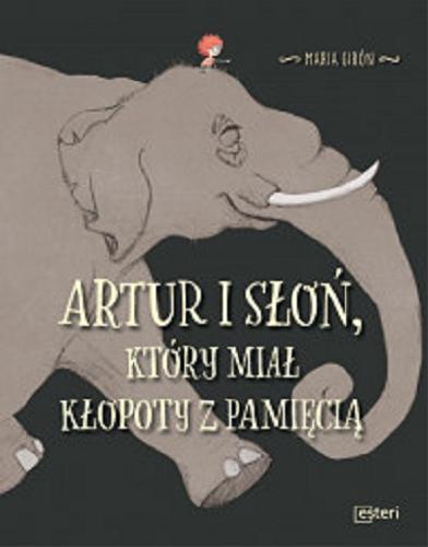 Okładka książki Artur i słoń, który miał kłopoty z pamięcią / Maria Girón ; przekład z języka hiszpańskiego Katarzyna Okrasko.