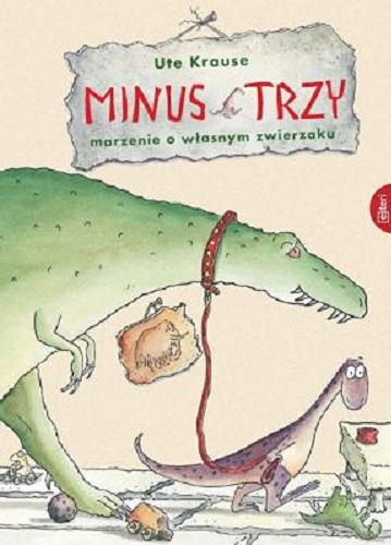 Okładka książki Minus Trzy : marzenie o własnym zwierzaku / Ute Krause ; przekład z języka niemieckiego Urszula Pawlik.