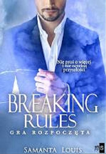 Okładka książki Breaking rules : gra rozpoczęta / Samanta Louis.