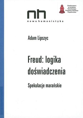 Okładka książki Freud : logika doświadczenia : spekulacje marańskie / Adam Lipszyc ; [recenzent dr hab. Paweł Mościcki].
