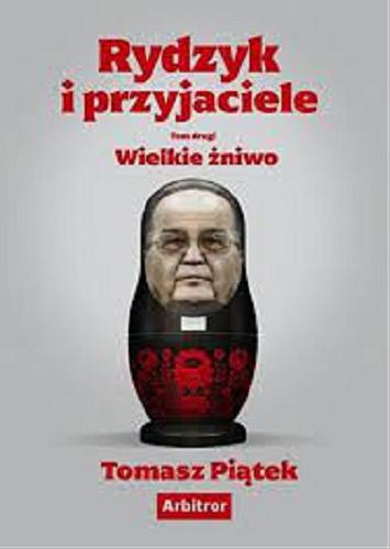 Okładka książki Rydzyk i przyjaciele. T. 2, Wielkie żniwo / Tomasz Piątek.