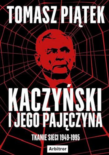 Okładka książki Kaczyński i jego pajęczyna : tkanie sieci 1949-1995 / Tomasz Piątek.