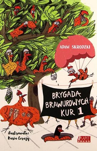 Okładka książki Brygada Brawurowych Kur. T. 1 / Adam Skrodzki ; ilustracje Katarzyna Cerazy.