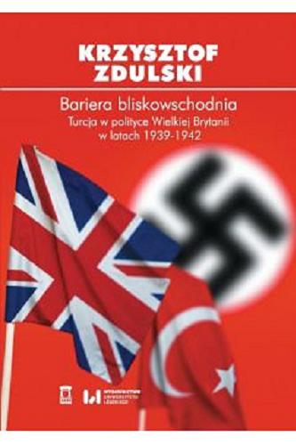 Okładka książki Bariera bliskowschodnia : Turcja w polityce Wielkiej Brytanii w latach 1939-1942 / Krzysztof Zdulski.