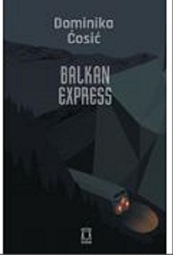Okładka książki Balkan express / Dominika Ćosić.