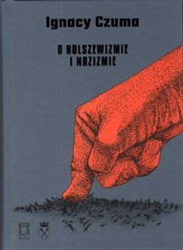 Okładka  O bolszewizmie i nazizmie : wybór pism / Ignacy Czuma ; wyboru dononał i wstępem opatrzył Bogdan Szlachta.