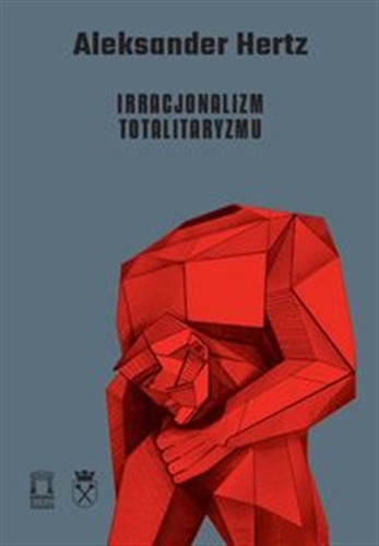 Okładka książki Irracjonalizm totalitaryzmu : wybór pism / Aleksander Hertz ; wyboru dokonał, wstępem i przypisami opatrzył Piotr Kimla.