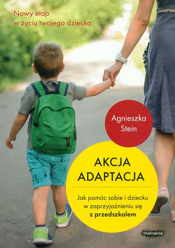Okładka książki Akcja adaptacja : jak pomóc sobie i dziecku w zaprzyjaźnieniu się z przedszkolem / Agnieszka Stein.