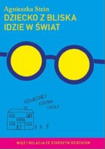 Okładka książki Dziecko z bliska : [E-book] zbuduj z dzieckiem szczęśliwą relację / Agnieszka Stein.