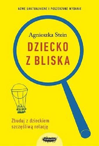 Okładka książki Dziecko z bliska : zbuduj z dzieckiem szczęśliwą relację / Agnieszka Stein.