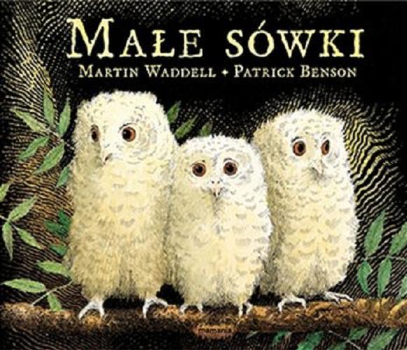 Okładka książki Małe sówki / Martin Waddell ; ilustracje Patrick Benson ; przekład Zofia Raczek.