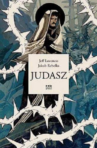 Okładka książki Judasz / scenariusz Jeff Loveness ; ilustracje Jakub Rebelka ; tłumaczenie: Jacek Żuławnik ; redakcja Michał Olech.