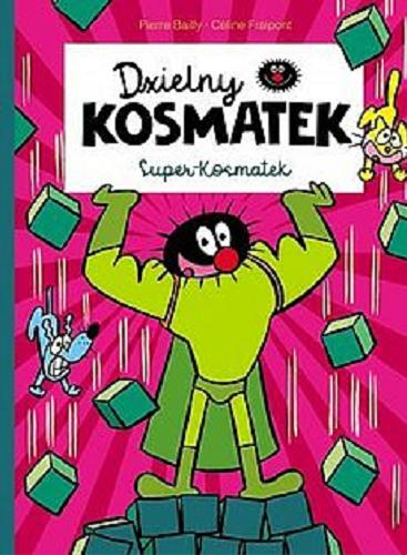 Okładka książki Super-Kosmatek / ilustracje Pierre Bailly ; scenariusz Céline Fraipont ; tłumaczenie Julia Szustak.