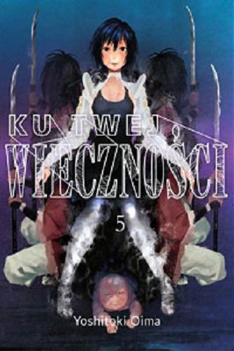 Okładka książki Ku twej wieczności. 5 / Yoshitoki Oima ; [Tłumaczenie: Tomasz Molski].