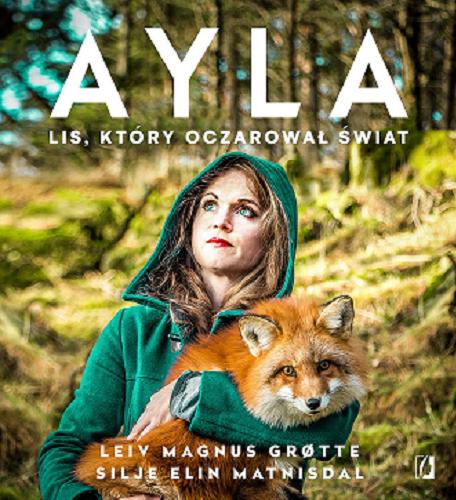 Okładka książki Ayla : lis, który oczarował świat / Leiv Magnus Grotte, Silje Elin Matnisdal ; przełożyła Anna Hopen.