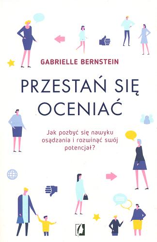 Okładka  Przestań się oceniać : jak pozbyć się nawyku osądzania i rozwinąć swój potencjał / Gabrielle Bernstein ; przełożyła Karolina Bochenek.