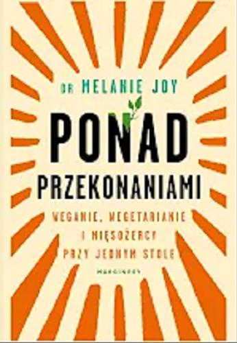 Okładka książki Ponad przekonaniami : weganie, wegetarianie i mięsożercy przy jednym stole / Melanie Joy ; przełożyła Karolina Iwaszkiewicz.