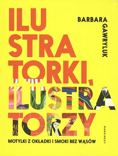 Okładka  Ilustratorki, ilustratorzy : motylki z okładki i smoki bez wąsów / Barbara Gawryluk ; książkę zaprojektowała Anna Pol.