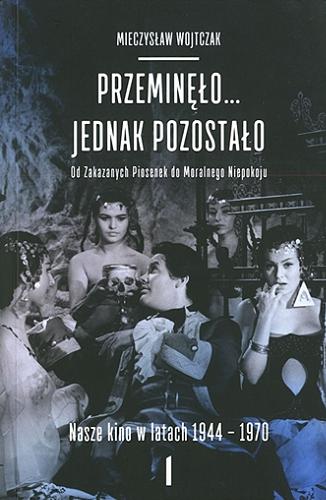Okładka książki Przeminęło... jednak pozostało : od Zakazanych piosenek do moralnego niepokoju : nasze kino w latach 1944-1970. 1 / Mieczysław Wojtczak.